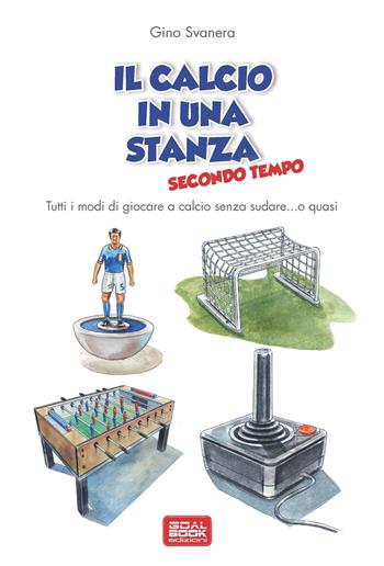 Il calcio in una stanza. Secondo tempo - Gino Svanera - Libro Goalbook Edizioni 2015 | Libraccio.it