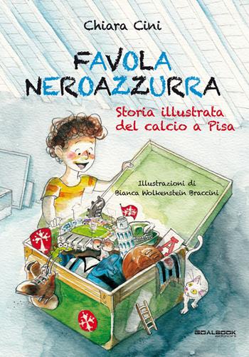 Favola neroazzurra. Storia illustrata del calcio a Pisa - Chiara Cini - Libro Goalbook Edizioni 2018 | Libraccio.it