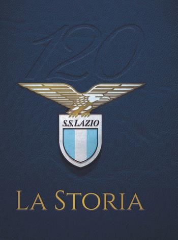 120 S. S. Lazio. La storia - Fabio Argentini - Libro Goalbook Edizioni 2019 | Libraccio.it
