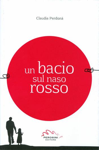 Un bacio sul naso rosso - Claudia Perdonà - Libro Perosini 2015 | Libraccio.it