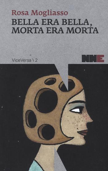 Bella era bella, morta era morta - Rosa Mogliasso - Libro NN Editore 2015, ViceVersa | Libraccio.it