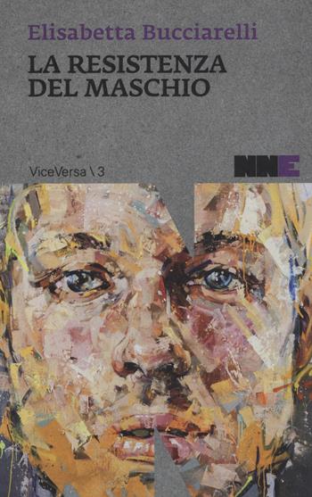 La resistenza del maschio - Elisabetta Bucciarelli - Libro NN Editore 2015, ViceVersa | Libraccio.it