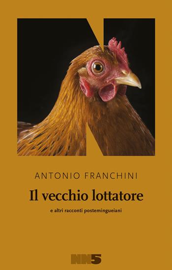 Il vecchio lottatore e altri racconti postemingueiani - Antonio Franchini - Libro NN Editore 2020 | Libraccio.it