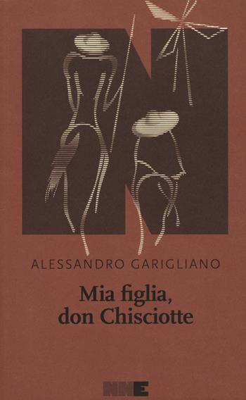 Mia figlia, Don Chisciotte - Alessandro Garigliano - Libro NN Editore 2017, La stagione | Libraccio.it