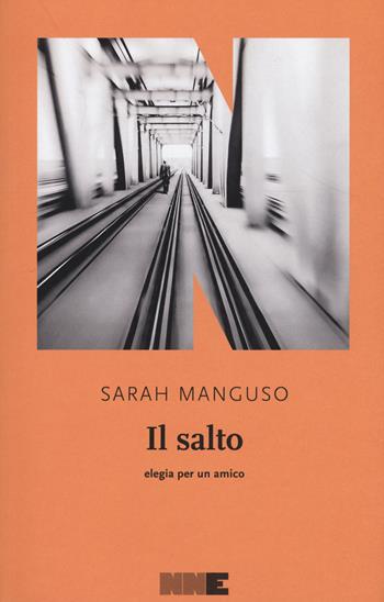 Il salto. Elegia per un amico - Sarah Manguso - Libro NN Editore 2017, La stagione | Libraccio.it