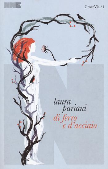Di ferro e d'acciaio - Laura Pariani - Libro NN Editore 2018, Crocevia | Libraccio.it