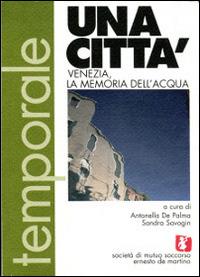 Una città. Venezia, la memoria dell'acqua  - Libro Soc.Mutuo Soccorso E. de M. 2009, Temporale | Libraccio.it
