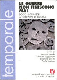 Le guerre non finiscono mai. Dodici interviste a testimoni di guerra  - Libro Soc.Mutuo Soccorso E. de M. 2011, Temporale | Libraccio.it