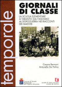 Giornali di classe. La scuola elementare a Taranto dal fascismo al dopoguerra nei racconti dei maestri - Cesare Bermani, Antonella De Palma - Libro Soc.Mutuo Soccorso E. de M. 2012, Temporale | Libraccio.it