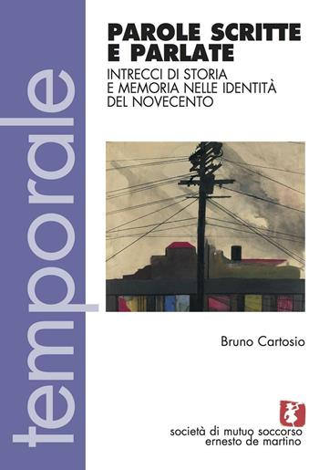 Parole scritte e parlate. Intrecci di storia e memoria nelle identità del Novecento - Bruno Cartosio - Libro Soc.Mutuo Soccorso E. de M. 2016 | Libraccio.it