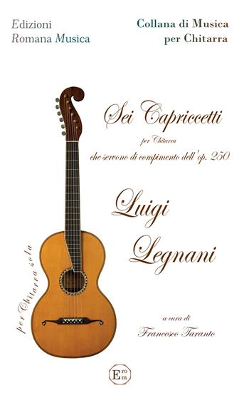 Sei capriccetti. Per chitarra che servono di compimento dell'op.250. Metodo - Luigi Legnani - Libro EROM Edizioni Romana Musica 2023, Musica per chitarra | Libraccio.it