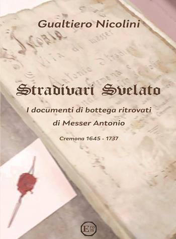 Stradivari svelato. I documenti di bottega ritrovati di Messer Antonio. Cremona 1645-1737 - Gualtiero Nicolini - Libro EROM Edizioni Romana Musica 2021 | Libraccio.it