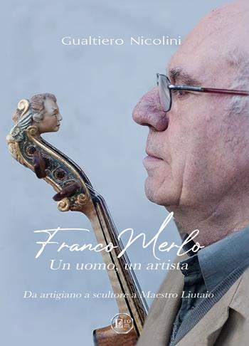 Franco Merlo. Un uomo, un artista. Da artigiano, a scultore, a Maestro Liutaio - Gualtiero Nicolini - Libro EROM Edizioni Romana Musica 2021 | Libraccio.it