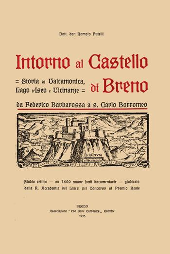 Intorno al castello di Breno. Storia di Valcamonica, lago d'Iseo e vicinanze da Federico Barbarossa a s. Carlo Borromeo - Romolo Putelli - Libro Il Leggio (Ceto) 2015 | Libraccio.it