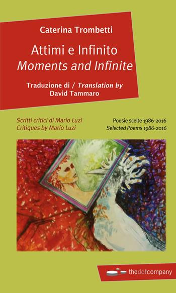 Attimi e infinito. Poesie scelte 1986-2016-Moments and infinite. Selected poems 1986-2016. Ediz. bilingue - Caterina Trombetti - Libro Thedotcompany 2017, Myricae | Libraccio.it