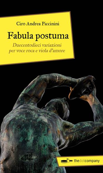 Fabula postuma. Duecentodieci variazioni per voce roca e viola d'amore - Ciro Andrea Piccinini - Libro Thedotcompany 2017, Myricae | Libraccio.it