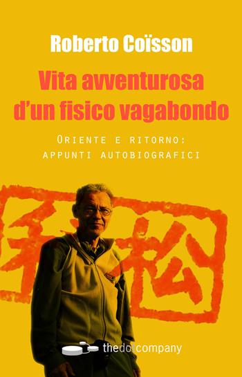 Vita avventurosa d'un fisico vagabondo. Oriente e ritorno: appunti autobiografici - Roberto Coisson - Libro Thedotcompany 2019, Ars memoriae | Libraccio.it