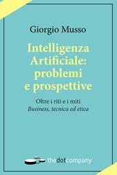 Intelligenza artificiale: problemi e prospettive. Oltre i riti e i miti «business, tecnica ed etica»