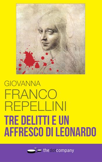 Tre delitti e un affresco di Leonardo - Giovanna Franco Repellini - Libro Thedotcompany 2019, Blogging | Libraccio.it