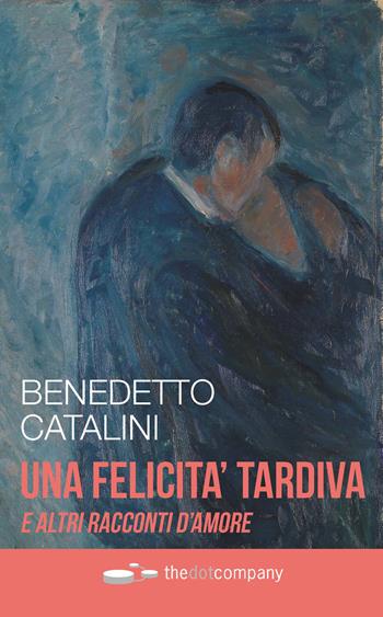 Una felicità tardiva e altri racconti d'amore - Benedetto Catalini - Libro Thedotcompany 2020, Blogging | Libraccio.it