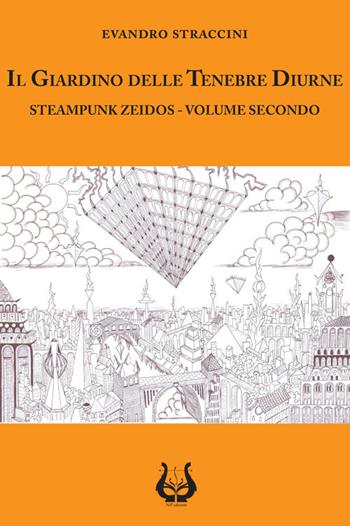 Il giardino delle tenebre diurne. Steampunk zeidos. Vol. 2 - Evandro Straccini - Libro NeP edizioni 2015 | Libraccio.it