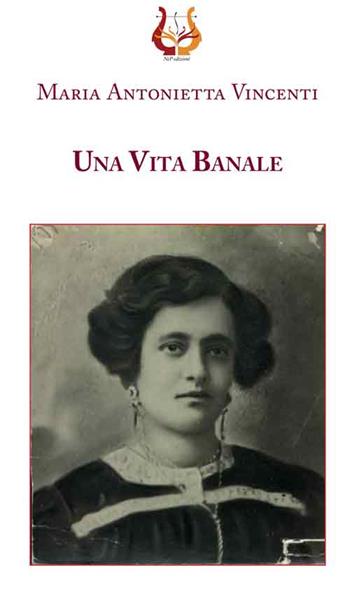 Una vita banale - Maria Antoniettà Vincenti - Libro NeP edizioni 2016 | Libraccio.it