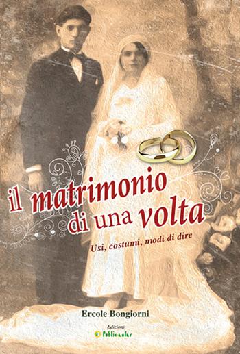 Il matrimonio di una volta. Usi, costumi, modi di dire - Ercole Bongiorni - Libro Publicenter 2015 | Libraccio.it