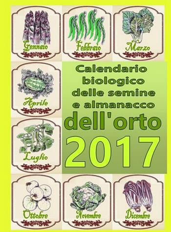 Calendario biologico e almanacco delle semine nell'orto 2017. L'orto secondo le migliori tradizioni naturali - Bruno Del Medico - Libro Coltivare l'Orto 2016 | Libraccio.it