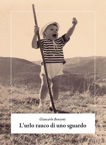 L' urlo rauco di uno sguardo - Giancarlo Benzoni - Libro EBS Print 2015 | Libraccio.it