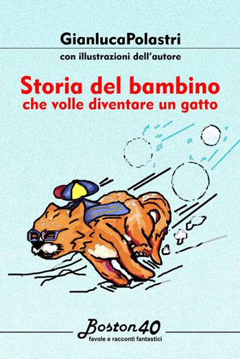 Storia del bambino che volle diventare un gatto - Gianluca Polastri - Libro EBS Print 2015 | Libraccio.it