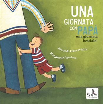 Una giornata con papà. Una giornata bestiale! Ediz. a colori - Riccardo Francaviglia, Margherita Sgarlata - Libro Splen 2020 | Libraccio.it