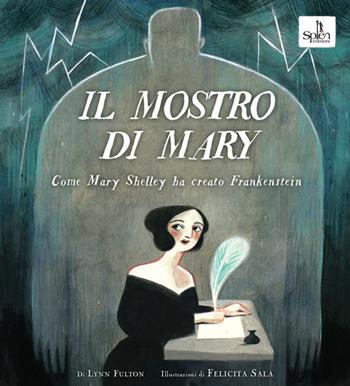 Il mostro di Mary. Come Mary Shelley ha creato Frankenstein - Lynn Fulton, Felicita Sala - Libro Splen 2020 | Libraccio.it