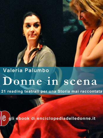 Donne in scena. 21 reading teatrali per una storia mai raccontata - Valeria Palumbo - Libro Enciclopedia delle Donne 2017 | Libraccio.it