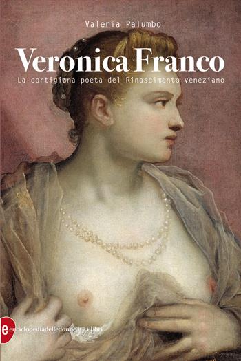 Veronica Franco. La cortigiana poeta del Rinascimento veneziano - Valeria Palumbo - Libro Enciclopedia delle Donne 2019 | Libraccio.it