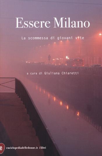 Essere Milano. La scommessa di giovani vite  - Libro Enciclopedia delle Donne 2019 | Libraccio.it