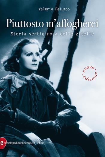 Piuttosto m'affogherei. Storia vertiginosa delle zitelle - Valeria Palumbo - Libro Enciclopedia delle Donne 2020 | Libraccio.it