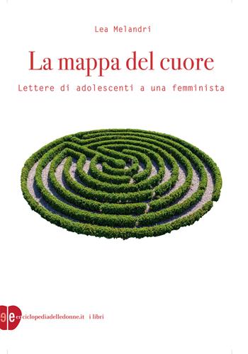 La mappa del cuore. Lettere di adolescenti a una femminista - Lea Melandri - Libro Enciclopedia delle Donne 2021, I libri di Enciclopedia della Donne | Libraccio.it