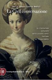 La civil conversazione. La rivoluzione culturale nelle piccole corti italiane del Rinascimento. Ediz. ampliata