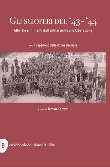 Gli scioperi del '43-'44. Attiviste e militanti dall'antifascismo alla Liberazione  - Libro Enciclopedia delle Donne 2025 | Libraccio.it