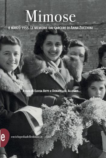 Mimose. 8 marzo 1955. Le memorie dal carcere di Anna Zucchini  - Libro Enciclopedia delle Donne 2025 | Libraccio.it