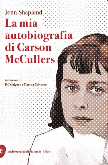 La mia autobiografia di Carson McCullers - Jenn Shapland - Libro Enciclopedia delle Donne 2026 | Libraccio.it