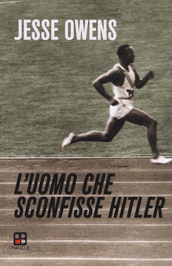 L' uomo che sconfisse Hitler - Jesse Owens - Libro Piano B 2019 | Libraccio.it