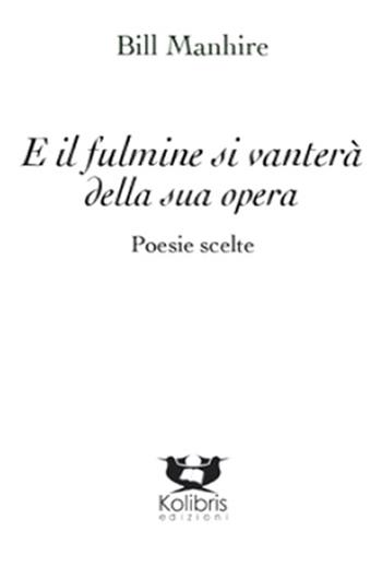 E il fulmine si vanterà della sua opera - Bill Manhire - Libro Kolibris 2014, Kiwi. Poesia neozelandese | Libraccio.it