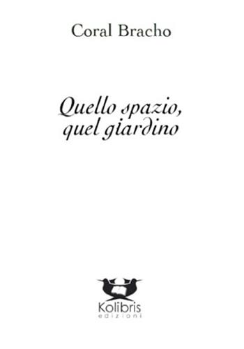 Quello spazio, quel giardino - Coral Bracho - Libro Kolibris 2014, Quetzal. Poesia messicana contemporanea | Libraccio.it