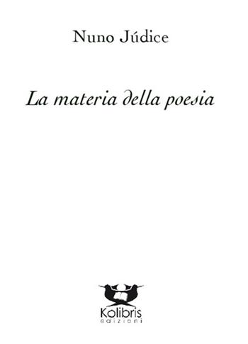 La materia della poesia - Nuno Júdice - Libro Kolibris 2015, Beija-Flor. Poesia portoghese contemp. | Libraccio.it