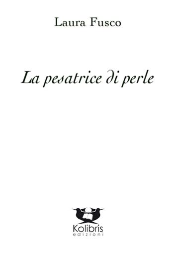 La pesatrice di perle - Laura Fusco - Libro Kolibris 2015 | Libraccio.it
