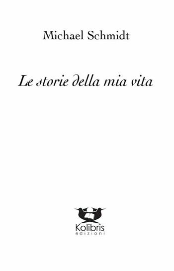 Le storie della mia vita - Michael Schmidt - Libro Kolibris 2015, Quetzal. Poesia messicana contemporanea | Libraccio.it