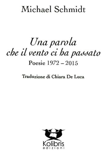 Una parola che il vento ci ha passato. Poesie 1972-2015. Ediz. italiana e tedesca - Michael Schmidt - Libro Kolibris 2015 | Libraccio.it