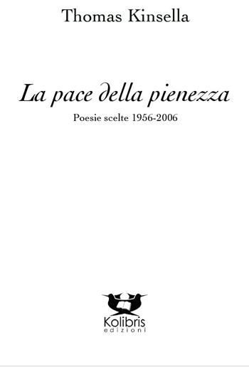 La pace della pienezza. Poesie scelte (1956-2006) - Thomas Kinsella - Libro Kolibris 2015, Snáthaid mhór. Poesia contemp. irlandese | Libraccio.it