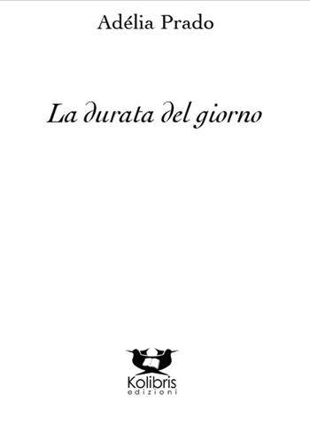 La durata del giorno. Ediz. bilingue - Adélia Prado - Libro Kolibris 2016, Brasiliana | Libraccio.it